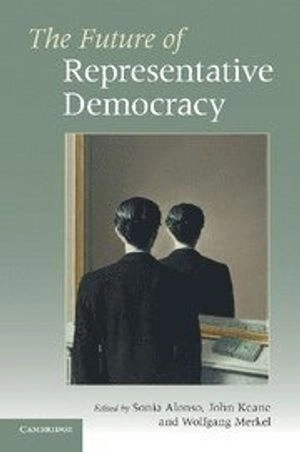 The future of representative democracy; Sonia (Alonso Sáenz de Oger) Alonso, John Keane, Wolfgang Merkel, Maria Fotou; 2011