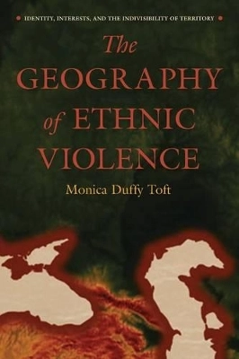 The geography of ethnic violence : identity, interests, and the indivisibility of territory; Monica Duffy Toft; 2006