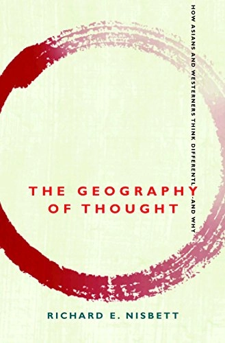 The geography of thought : how Asians and Westerners think differently - and why; Richard E. Nisbett; 2003