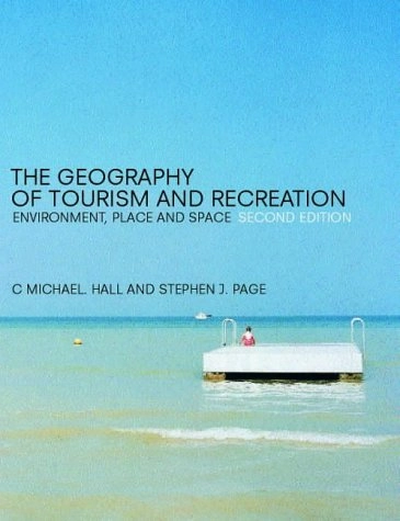 The Geography of Tourism and Recreation: Environment, Place and Space; Colin Michael Hall, Stephen Page; 2001