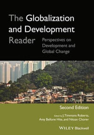 The Globalization and Development Reader: Perspectives on Development and G; J. Timmons Roberts, Amy Bellone Hite, Nitsan Chorev; 2014