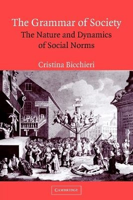 The grammar of society : the nature and dynamics of social norms; Cristina Bicchieri; 2006