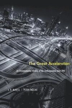 The Great Acceleration; J R McNeill, Peter Engelke; 2016