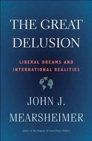 The Great Delusion; John J Mearsheimer; 2018