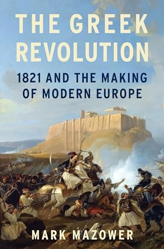 The Greek Revolution: 1821 and the Making of Modern Europe; Mark Mazower; 2021