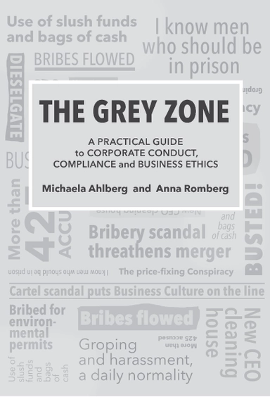 The grey zone : a practical guide to corporate conduct, compliance and business ethics; Michaela Ahlberg, Anna Romberg; 2019