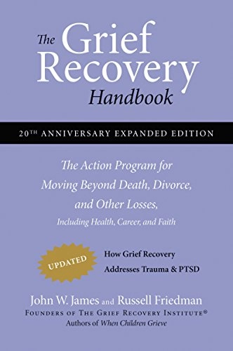 The grief recovery handbook : the action program for moving beyond death, divorce, and other losses including health career, and faith; John W. James; 2009