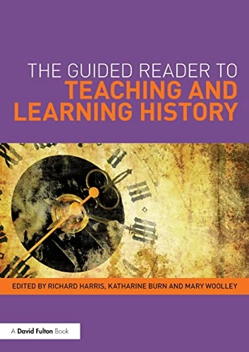 The guided reader to teaching and learning history; Richard Harris, Katharine Burn, Mary Woolley; 2014