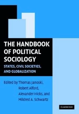 The handbook of political sociology : states, civil societies, and globalization; Thomas Janoski; 2005