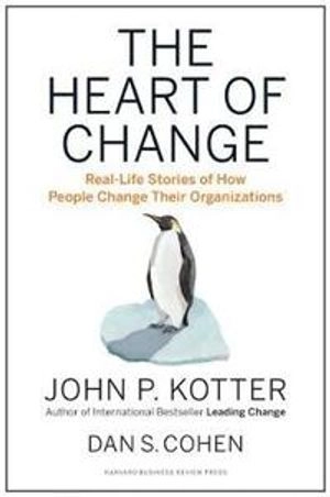 The heart of change : real-life stories of how people change their organizations; John P. Kotter; 2002