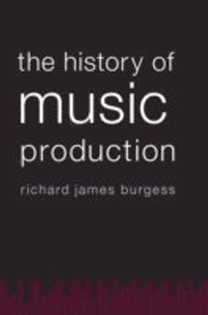 The history of music production; Richard James Burgess; 2014