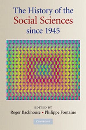 The history of the social sciences since 1945; Roger Backhouse, Philippe Fontaine; 2010