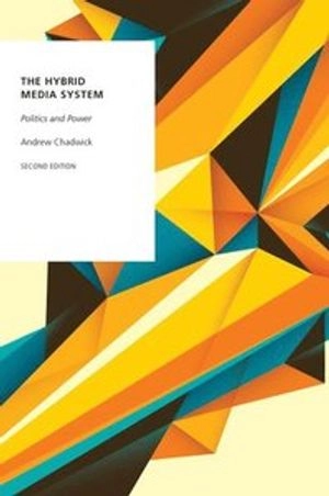 The hybrid media system : politics and power; Andrew Chadwick; 2017