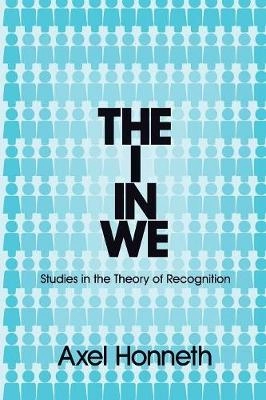 The I in We : studies in the theory of recognition; Axel Honneth; 2012