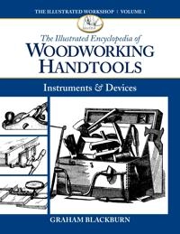 The Illustrated Encyclopedia of Woodworking Handtools, Instruments & Devices; Graham Blackburn; 2015