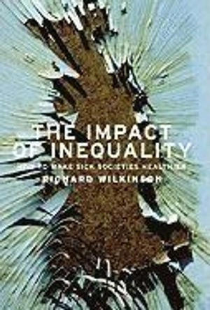 The Impact of Inequality: How to Make Sick Societies Healthier; Richard G. Wilkinson; 2005