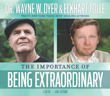 The Importance of Being Extraordinary; Wayne W Dyer, Eckhart Tolle; 2013