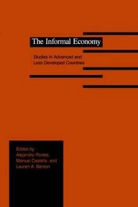 The informal economy : studies in advanced and less developed countries; Alejandro Portes, Manuel Castells, Lauren A. Benton; 1989