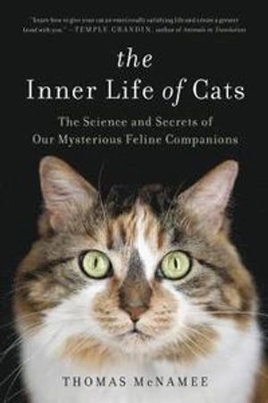 The inner life of cats : the science and secrets of our mysterious feline companions; Thomas McNamee; 2018