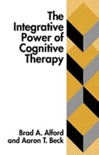 The Integrative Power of Cognitive Therapy; Brad A Alford, Aaron T Beck; 1998