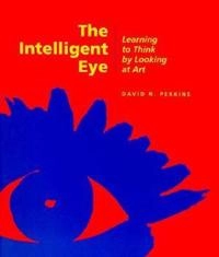 The intelligent eye : learning to think by looking at art; David N. Perkins; 1994