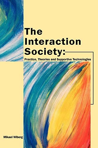 The interaction society : practice, theories and supportive technologies; Mikael Wiberg; 2004