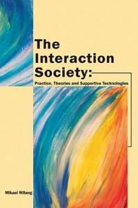 The interaction society : practice, theories and supportive technologies; Mikael Wiberg; 2004