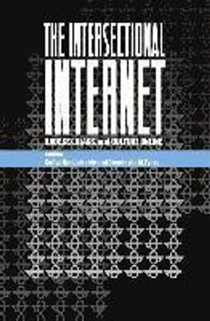 The intersectional Internet : race, sex, class and culture online; Safiya Umoja Noble, Brendesha M. Tynes; 2016