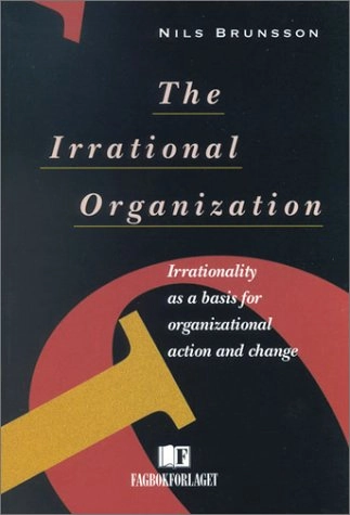 The irrational organization : irrationality as a basis for organizational action and change; Nils Brunsson; 2000