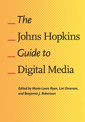 The Johns Hopkins guide to digital media; Marie-Laure Ryan, Lori Emerson, Benjamin J. Robertson; 2014