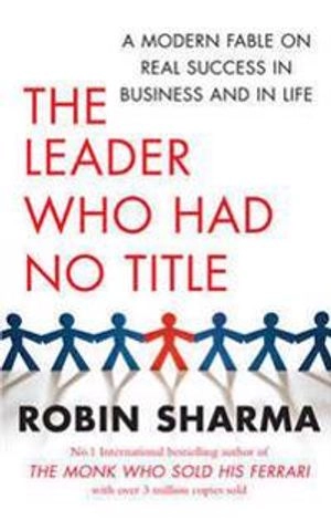 The Leader Who Had No Title; Robin Sharma; 2010