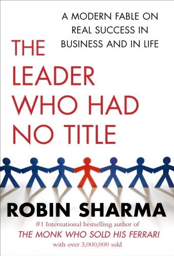 The leader who had no title : a modern fable on real success in business and in life; Robin S. Sharma; 2010