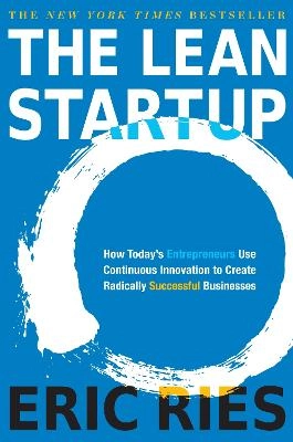 The lean startup : how today's entrepreneurs use continuous innovation to create radically successful businesses; Eric Ries; 2011