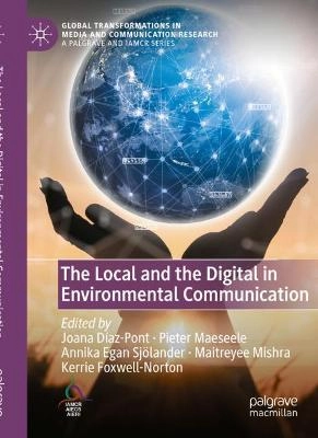 The local and the digital in environmental communication; Joana Díaz-Pont, Pieter Maeseele, Annika Egan Sjölander, Maitreyee Mishra, Kerrie Foxwell-Norton; 2021