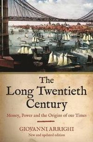 The long twentieth century : money, power and the origins of our times; Giovanni. Arrighi; 2010