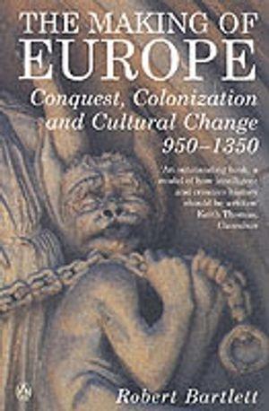 The making of Europe : conquest, colonization and cultural change, 950-1350; Robert Bartlett; 1994