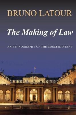 The Making of Law: An Ethnography of the Conseil d'Etat; Bruno Latour; 2009