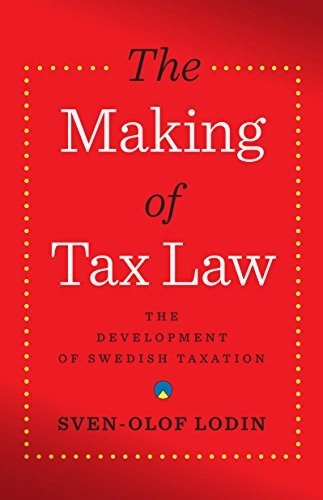 The Making of Tax Law: The Development of the Swedish Tax System; Sven-Olof Lodin; 2011