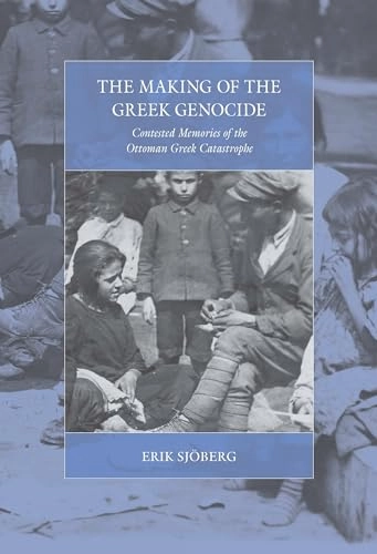 The making of the Greek genocide : contested memories of the Ottoman Greek catastrophe; Erik Sjöberg; 2017