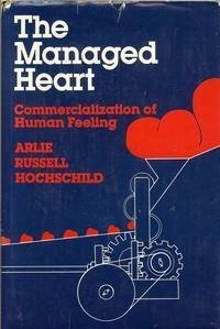 The Managed Heart: Commercialization of Human Feeling; Arlie Russell Hochschild; 1983