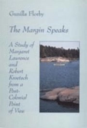 The Margin Speaks. A Study of Margaret Laurence and Robert Kroetsch from a; Gunilla Florby; 1997