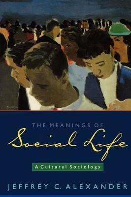 The Meanings of Social Life; Jeffrey C Alexander; 2005