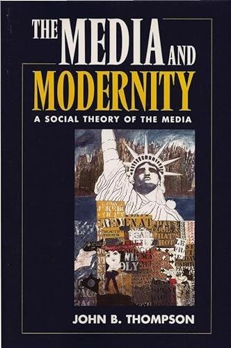 The media and modernity : a social theory of the media; John B. Thompson; 1995