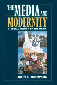 The media and modernity : a social theory of the media; John B. Thompson; 1995