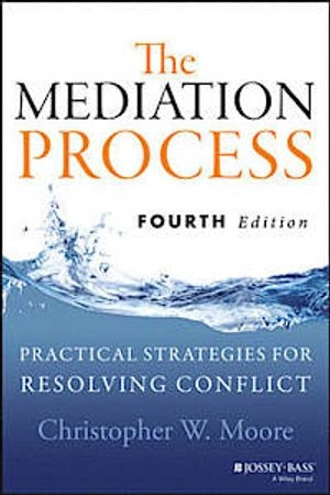 The Mediation Process: Practical Strategies for Resolving Conflict, Fourth; Christopher W. Moore; 2014