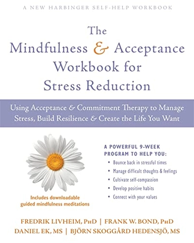 The Mindfulness and Acceptance Workbook for Stress Reduction; Fredrik Livheim, Frank Bond, Daniel Ek, Bjorn Hedensjo; 2018