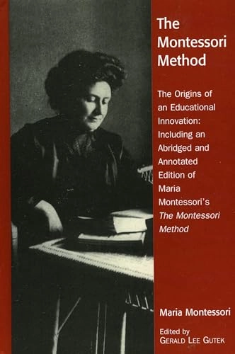 The Montessori method : the origins of an educational innovation: including an abridged and annotated edition of Maria Montessori's The Montessori method; Maria Montessori; 2004