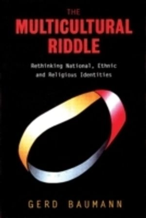 The multicultural riddle : rethinking national, ethnic, and religious identities; Gerd Baumann; 1999