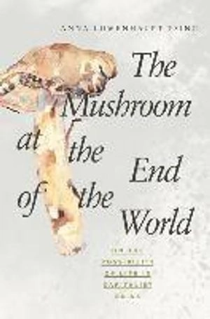 The Mushroom at the End of the World; Anna Lowenhaupt Tsing; 2017