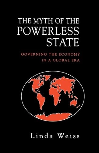 The myth of the powerless state : governing the economy in a global era; Linda Weiss; 1998